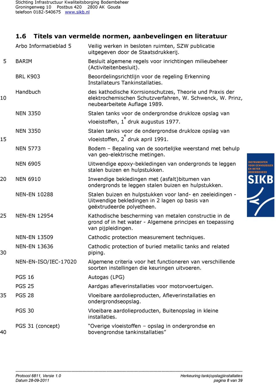 door de Staatsdrukkerij. Besluit algemene regels voor inrichtingen milieubeheer (Activiteitenbesluit). Beoordelingsrichtlijn voor de regeling Erkenning Installateurs Tankinstallaties.