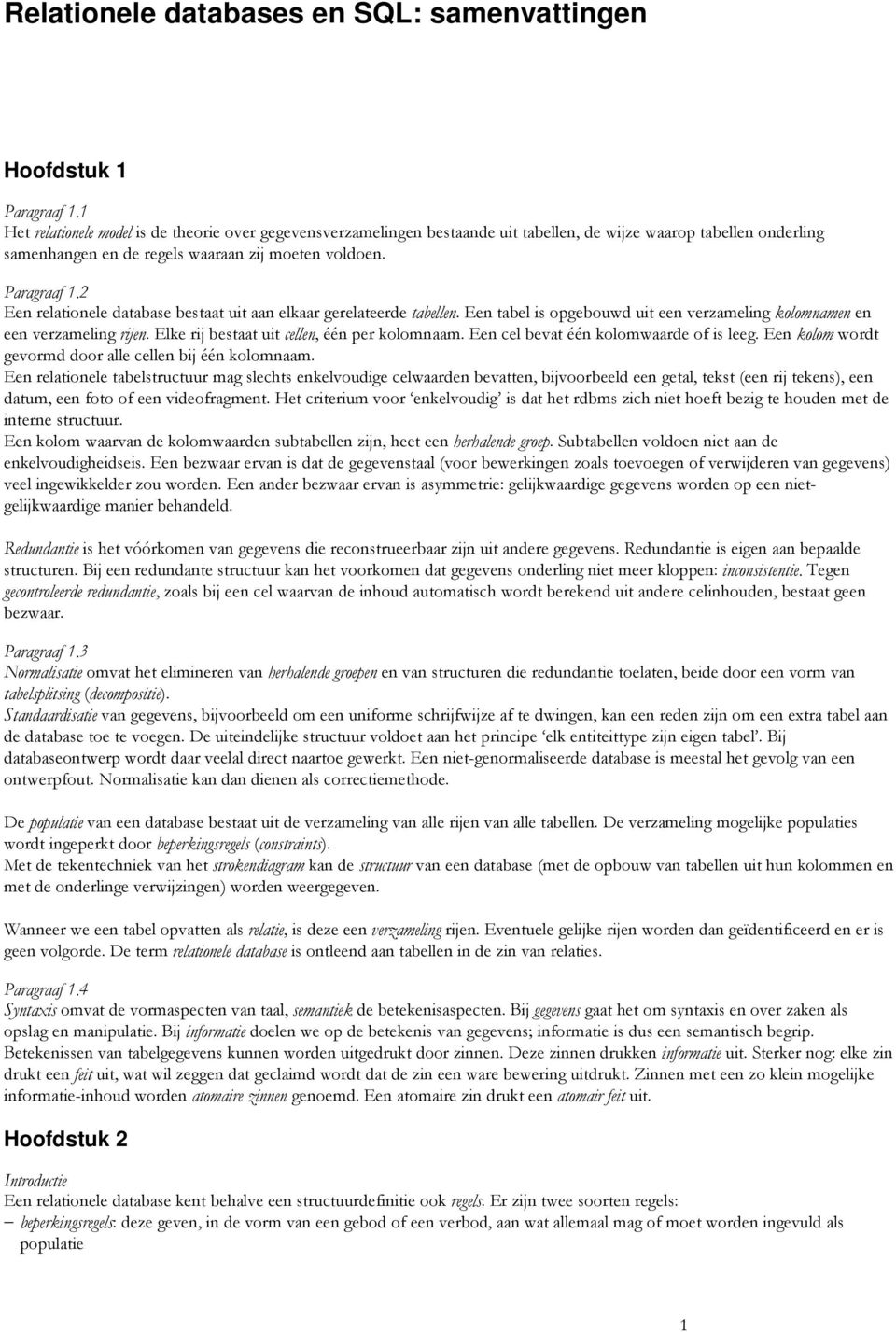 2 Een relationele database bestaat uit aan elkaar gerelateerde tabellen. Een tabel is opgebouwd uit een verzameling kolomnamen en een verzameling rijen. Elke rij bestaat uit cellen, één per kolomnaam.