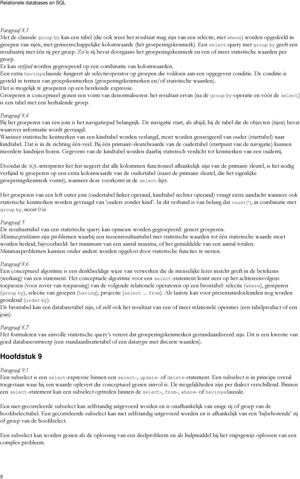 groeperingskenmerk). Een select-query met group by geeft een resultaatrij met één rij per groep. Zo n rij bevat doorgaans het groeperingskenmerk en een of meer statistische waarden per groep.