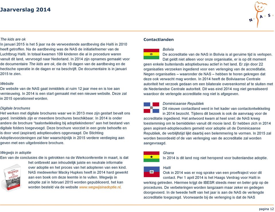 In 2014 zijn opnames gemaakt voor de documentaire The kids are ok, die de 10 dagen van de aardbeving en de hectische operatie in de dagen er na beschrijft. De documentaire is in januari 2015 te zien.