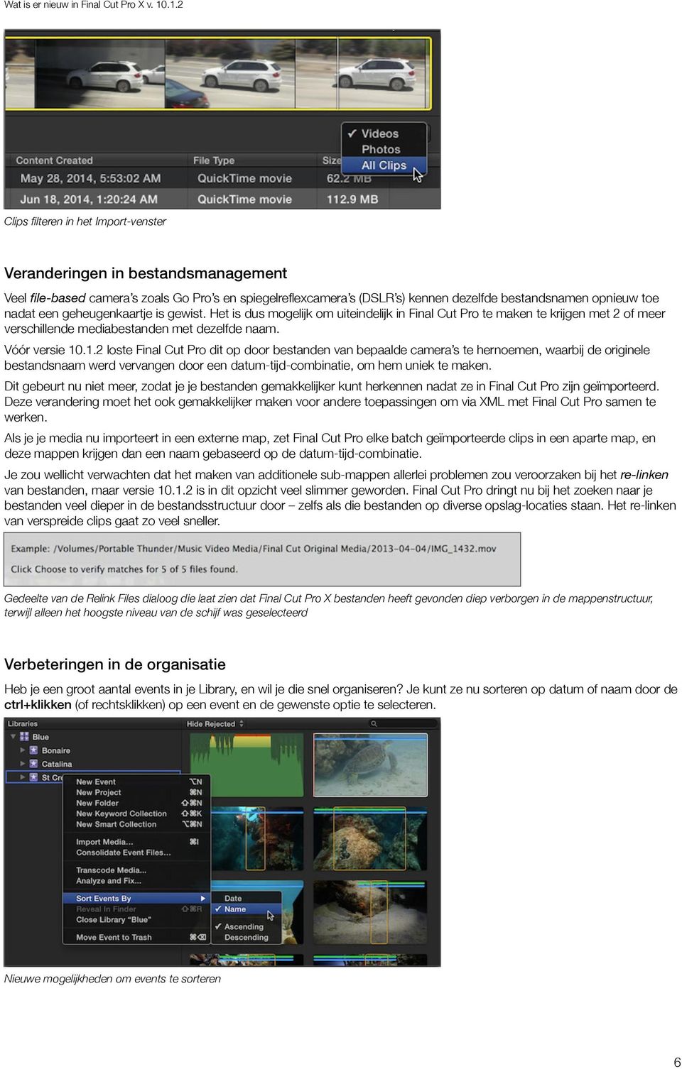.1.2 loste Final Cut Pro dit op door bestanden van bepaalde camera s te hernoemen, waarbij de originele bestandsnaam werd vervangen door een datum-tijd-combinatie, om hem uniek te maken.