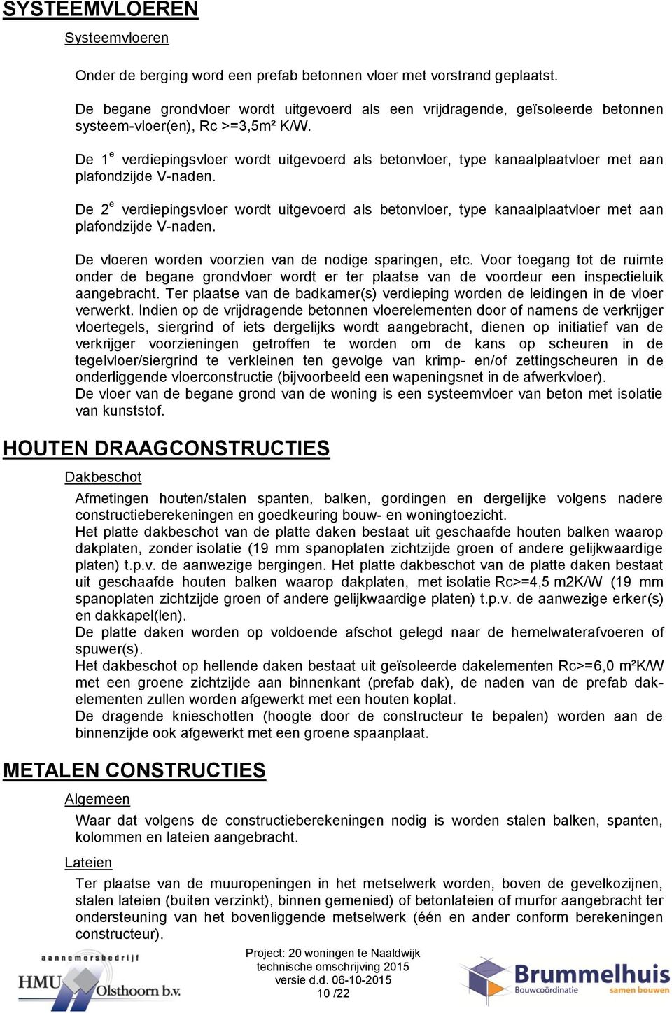 De 1 e verdiepingsvloer wordt uitgevoerd als betonvloer, type kanaalplaatvloer met aan plafondzijde V-naden.