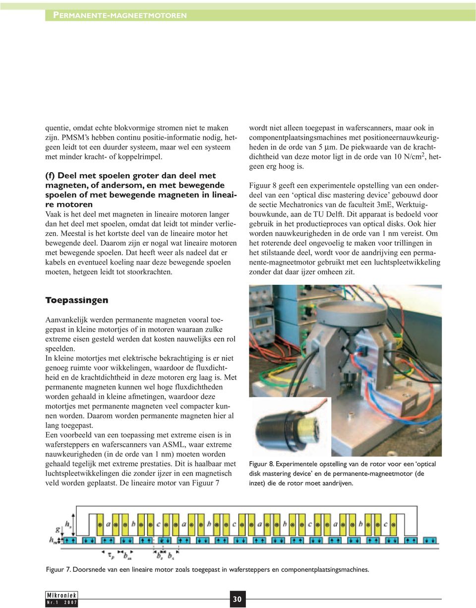 (f) Deel met spoelen groter dan deel met magneten, of andersom, en met bewegende spoelen of met bewegende magneten in lineaire motoren Vaak is het deel met magneten in lineaire motoren langer dan het