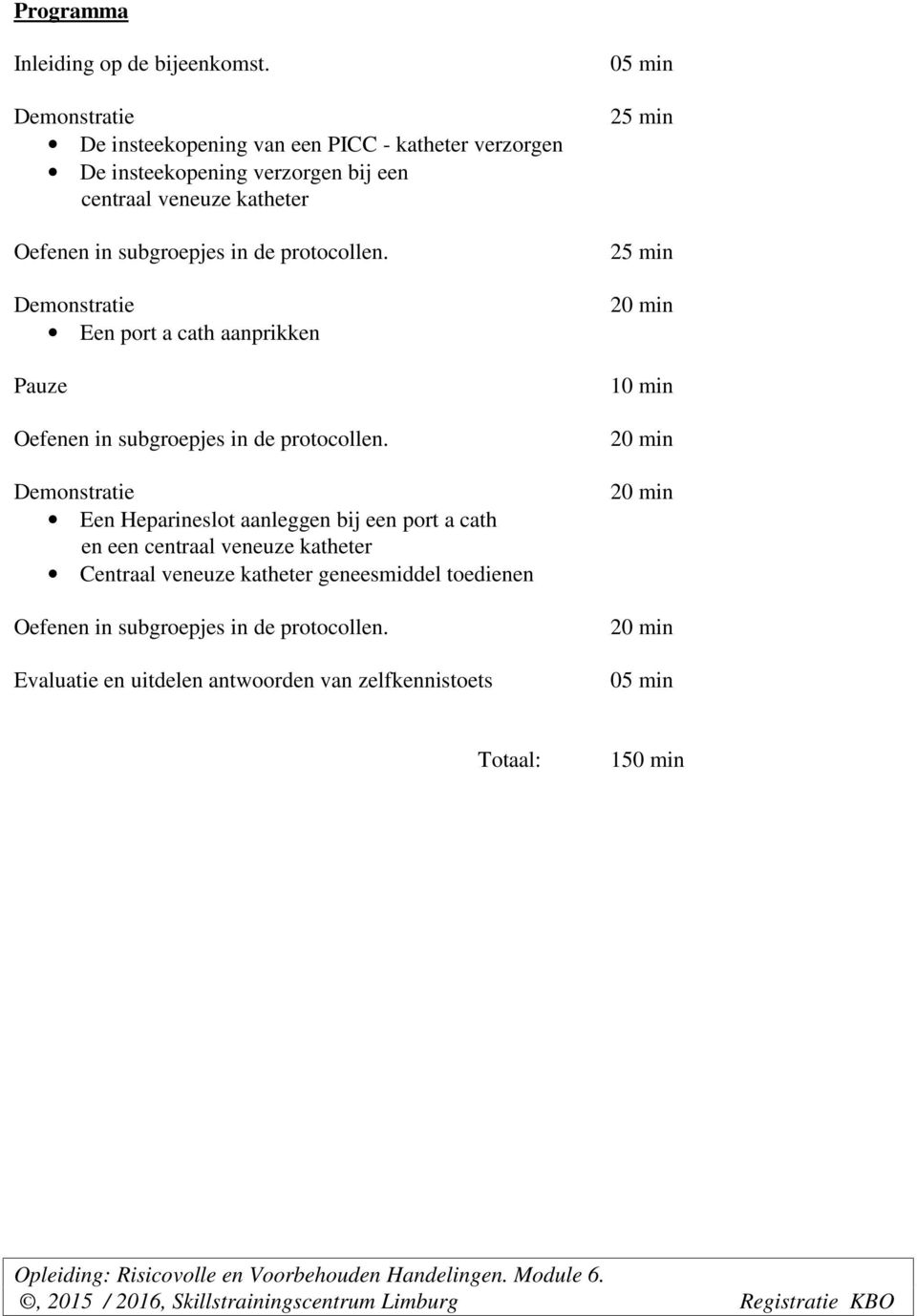 Demonstratie Een port a cath aanprikken Pauze Oefenen in subgroepjes in de protocollen.