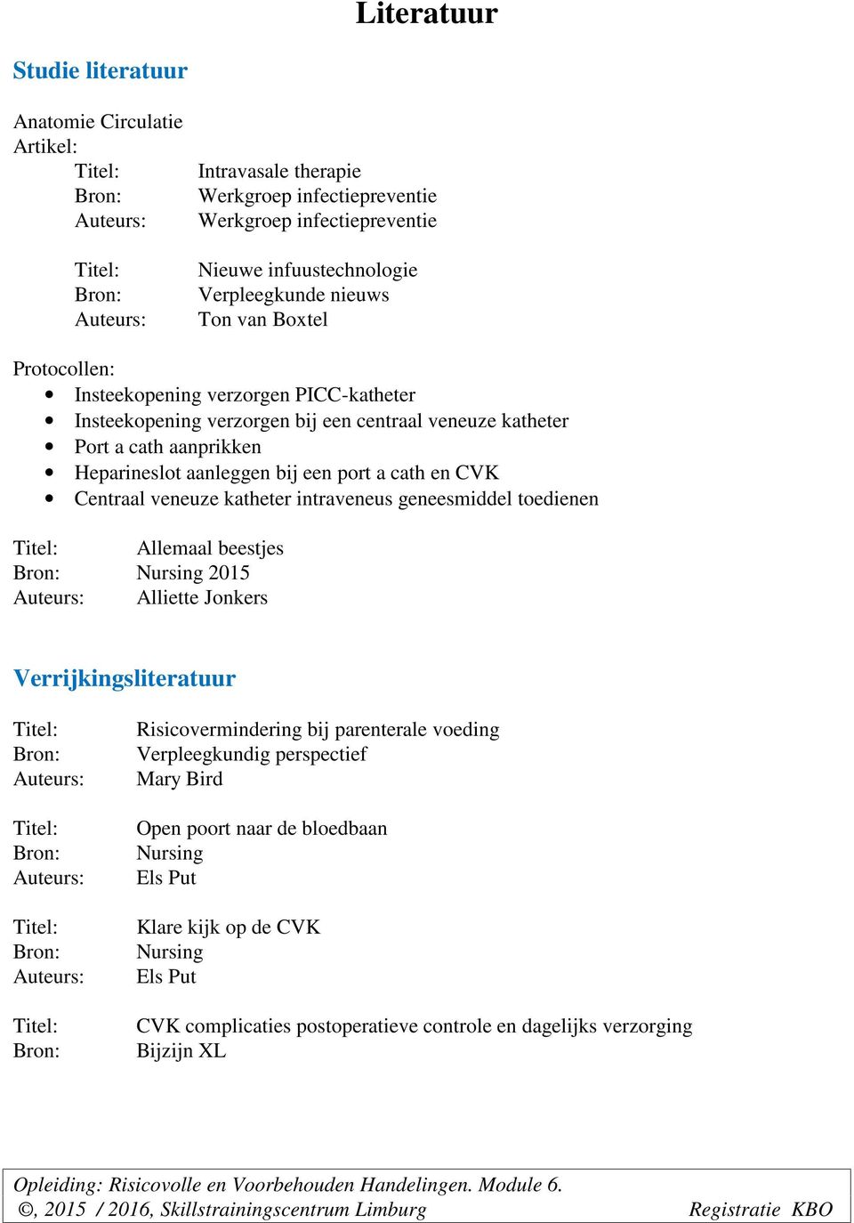 Heparineslot aanleggen bij een port a cath en CVK Centraal veneuze katheter intraveneus geneesmiddel toedienen Titel: Allemaal beestjes Bron: Nursing 2015 Auteurs: Alliette Jonkers