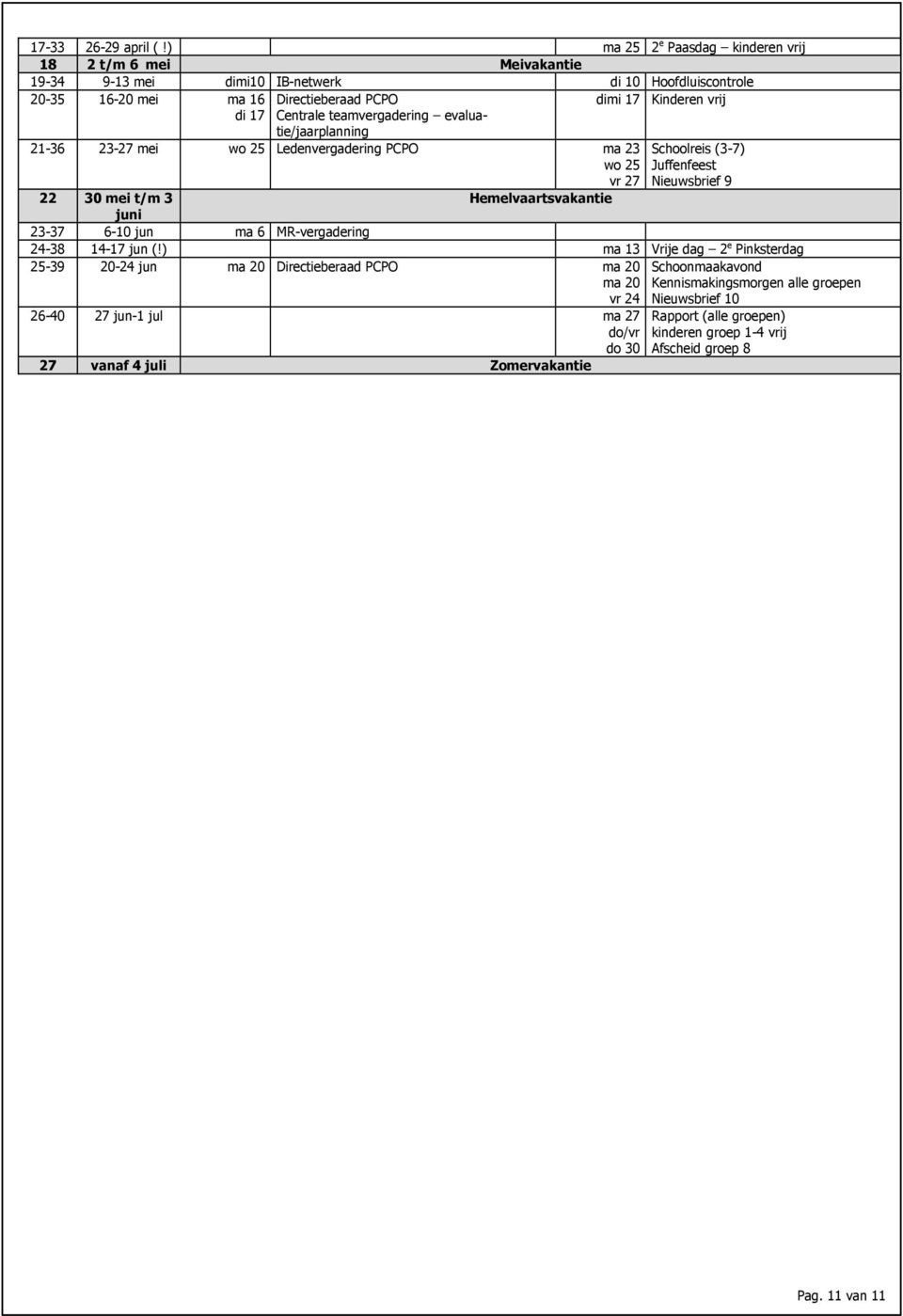 teamvergadering evaluatie/jaarplanning 21-36 23-27 mei wo 25 Ledenvergadering PCPO ma 23 wo 25 vr 27 22 30 mei t/m 3 Hemelvaartsvakantie juni 23-37 6-10 jun ma 6 MR-vergadering dimi 17