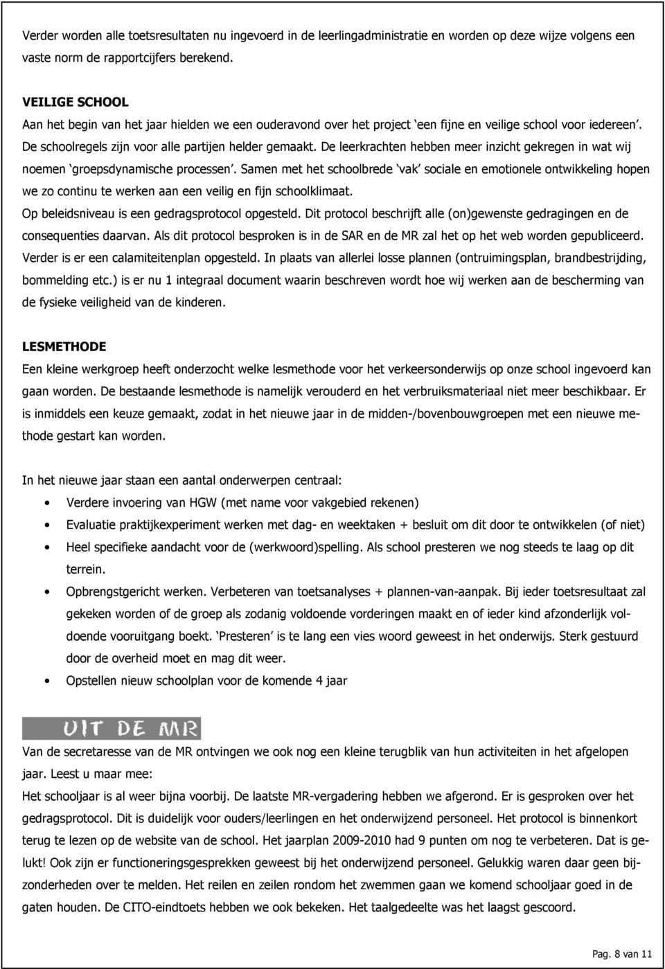 De leerkrachten hebben meer inzicht gekregen in wat wij noemen groepsdynamische processen.