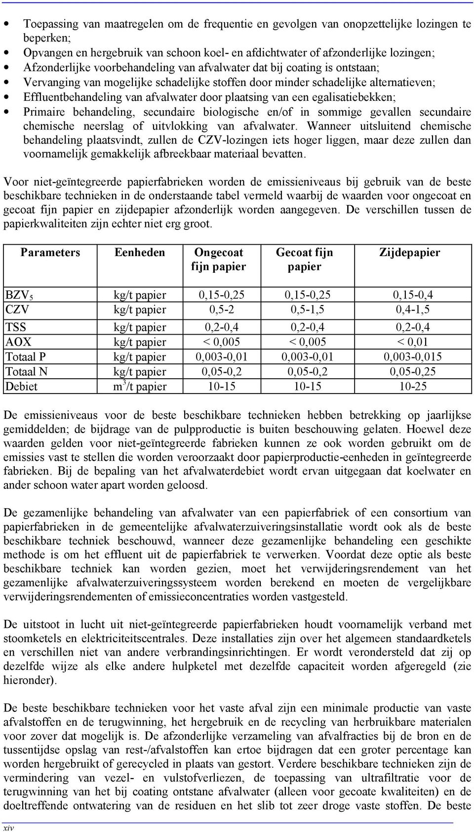 een egalisatiebekken; Primaire behandeling, secundaire biologische en/of in sommige gevallen secundaire chemische neerslag of uitvlokking van afvalwater.