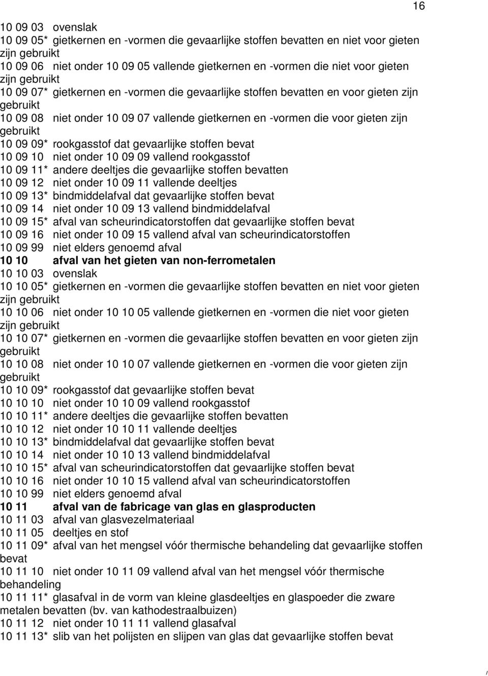 10 09 09* rookgasstof dat gevaarlijke stoffen bevat 10 09 10 niet onder 10 09 09 vallend rookgasstof 10 09 11* andere deeltjes die gevaarlijke stoffen bevatten 10 09 12 niet onder 10 09 11 vallende