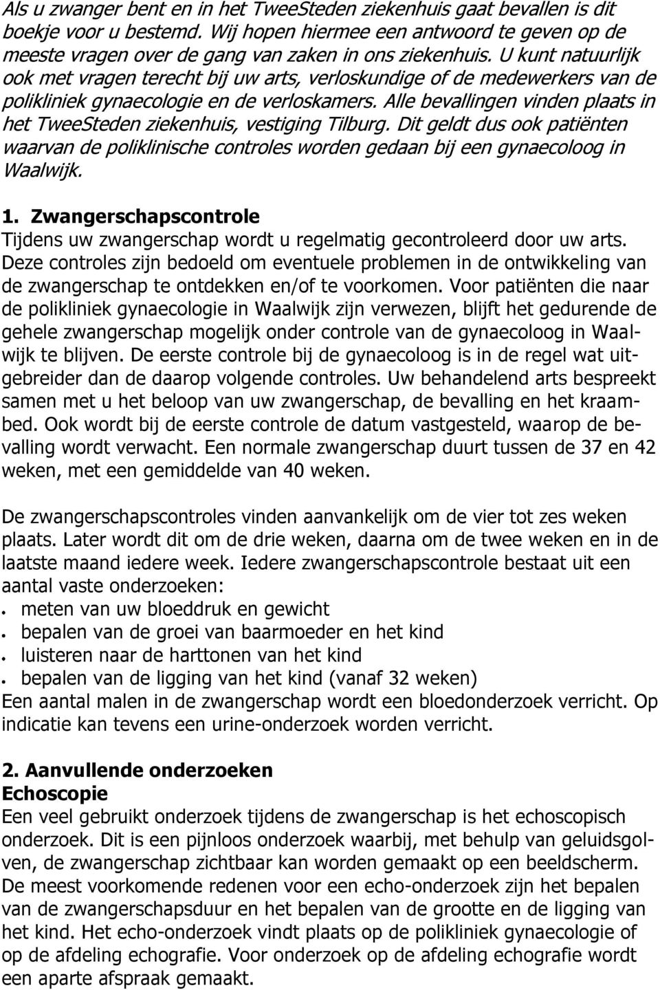 Alle bevallingen vinden plaats in het TweeSteden ziekenhuis, vestiging Tilburg. Dit geldt dus ook patiënten waarvan de poliklinische controles worden gedaan bij een gynaecoloog in Waalwijk. 1.