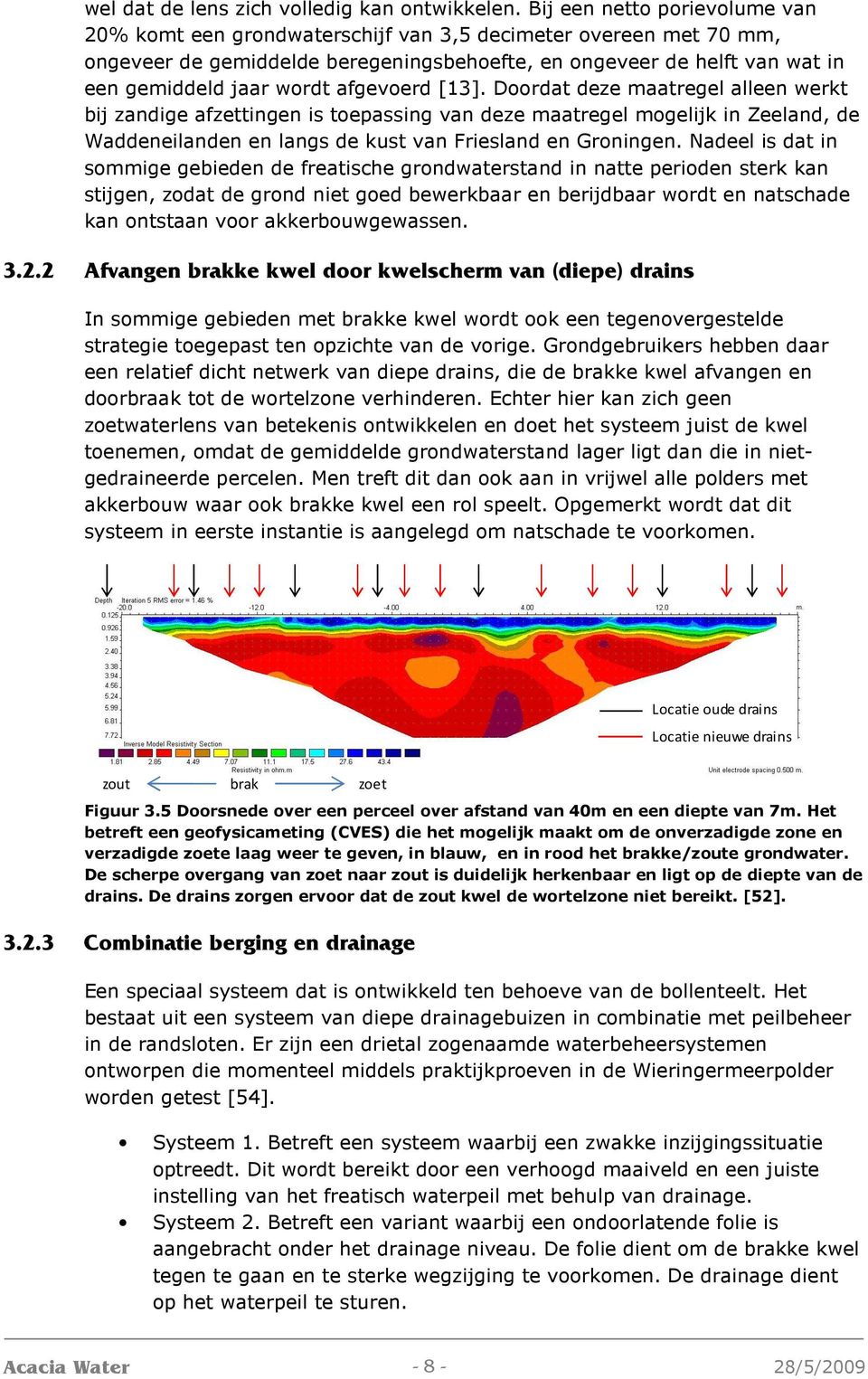 afgevoerd [13]. Doordat deze maatregel alleen werkt bij zandige afzettingen is toepassing van deze maatregel mogelijk in Zeeland, de Waddeneilanden en langs de kust van Friesland en Groningen.