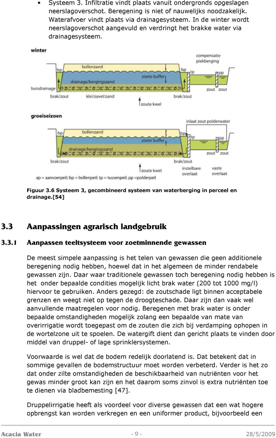 3 Aanpassingen agrarisch landgebruik 3.3.1 Aanpassen teeltsysteem voor zoetminnende gewassen De meest simpele aanpassing is het telen van gewassen die geen additionele beregening nodig hebben, hoewel