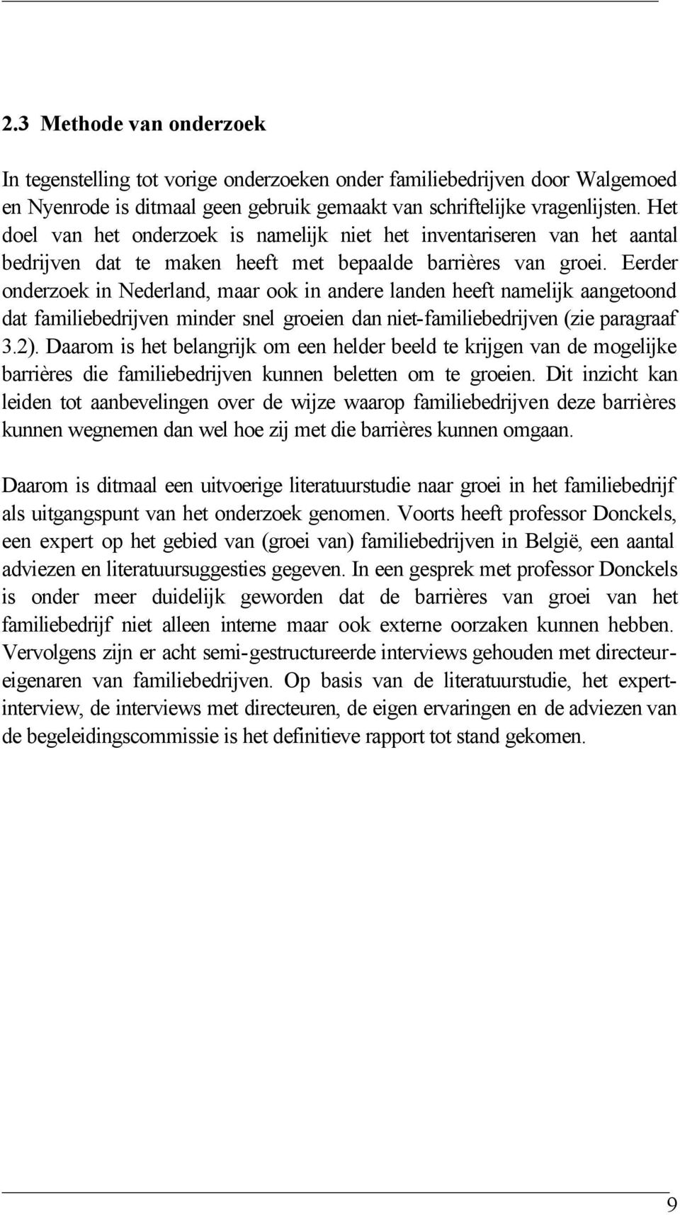 Eerder onderzoek in Nederland, maar ook in andere landen heeft namelijk aangetoond dat familiebedrijven minder snel groeien dan niet-familiebedrijven (zie paragraaf 3.2).