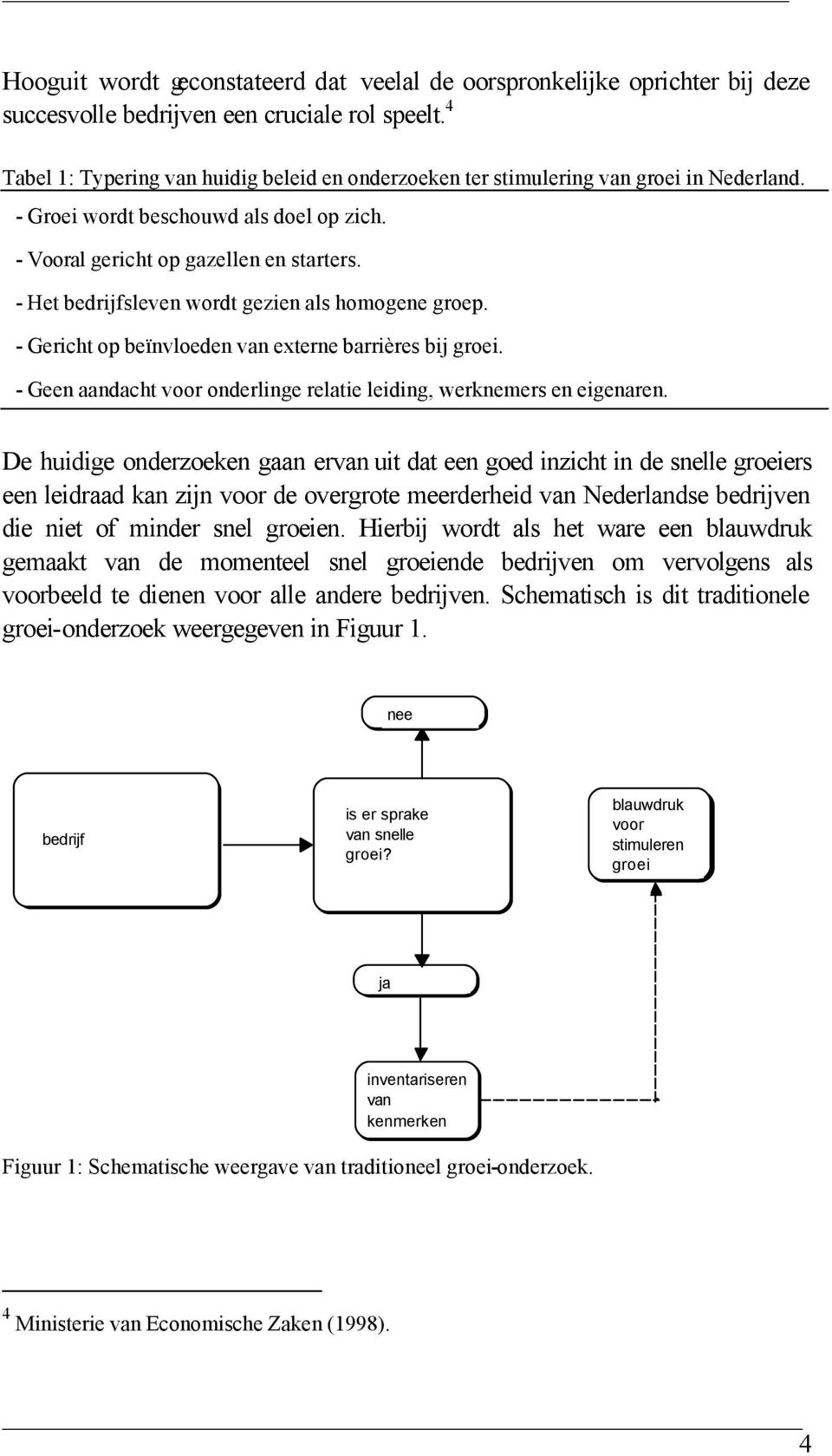 - Het bedrijfsleven wordt gezien als homogene groep. - Gericht op beïnvloeden van externe barrières bij groei. - Geen aandacht voor onderlinge relatie leiding, werknemers en eigenaren.