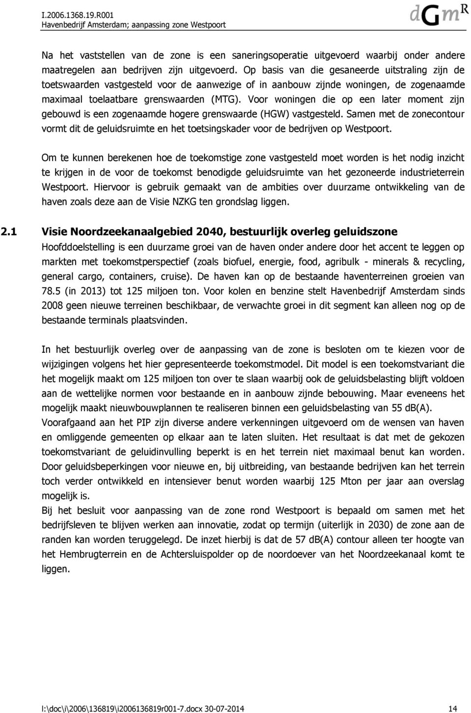 Voor woningen die op een later moment zijn gebouwd is een zogenaamde hogere grenswaarde (HGW) vastgesteld.