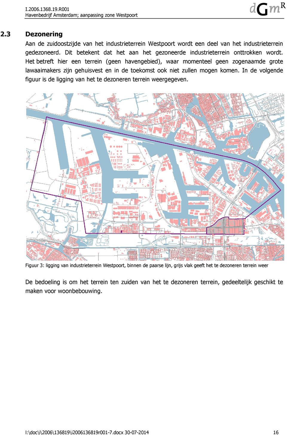 Het betreft hier een terrein (geen havengebied), waar momenteel geen zogenaamde grote lawaaimakers zijn gehuisvest en in de toekomst ook niet zullen mogen komen.