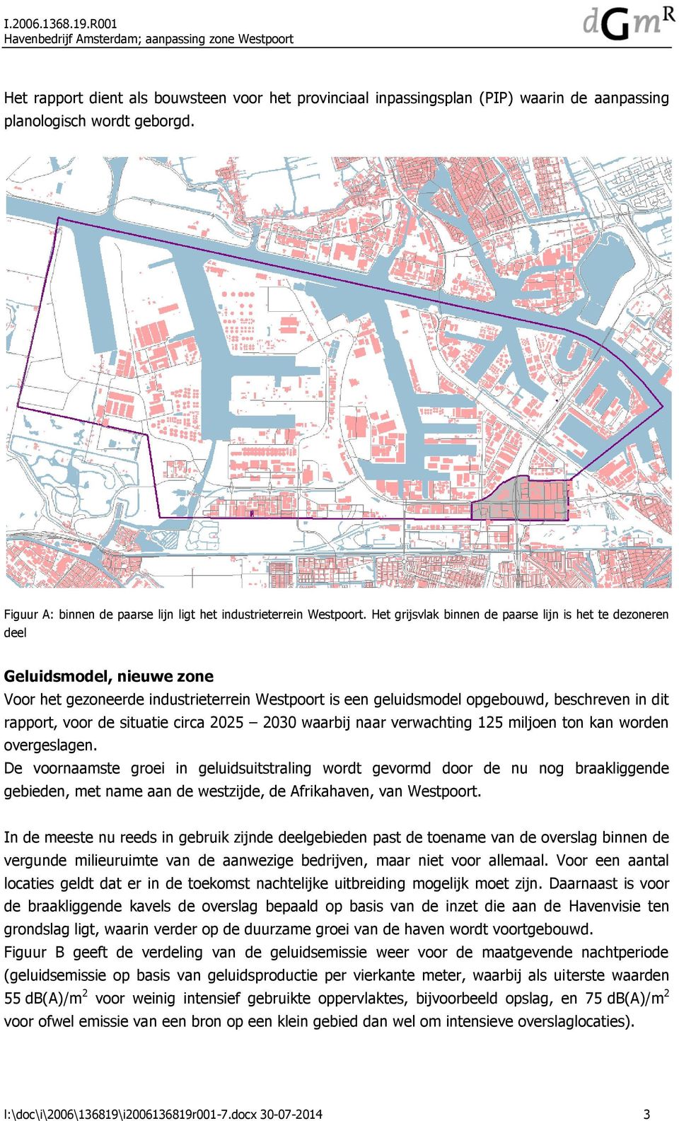 Het grijsvlak binnen de paarse lijn is het te dezoneren deel Geluidsmodel, nieuwe zone Voor het gezoneerde industrieterrein Westpoort is een geluidsmodel opgebouwd, beschreven in dit rapport, voor de