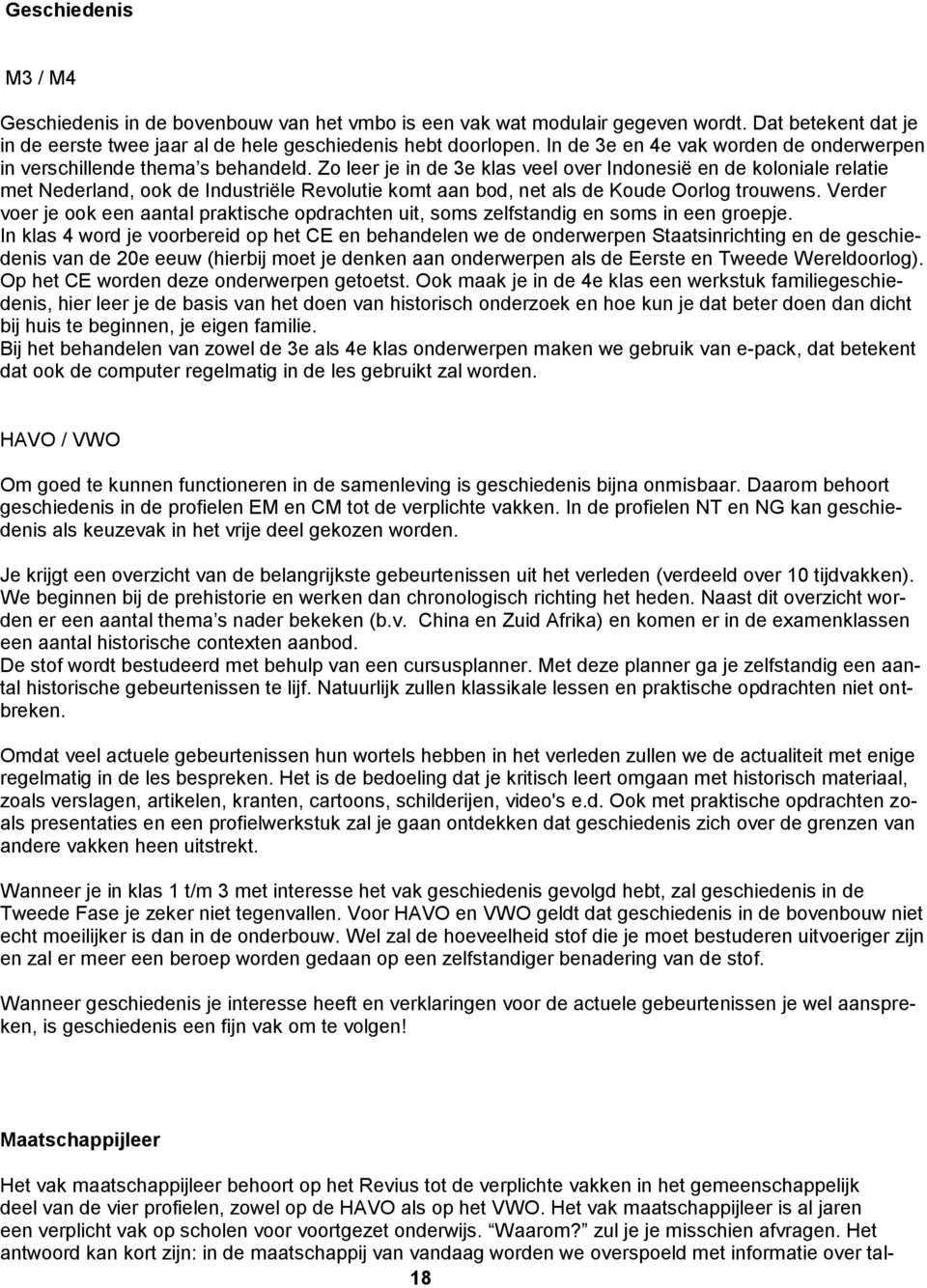 Zo leer je in de 3e klas veel over Indonesië en de koloniale relatie met Nederland, ook de Industriële Revolutie komt aan bod, net als de Koude Oorlog trouwens.