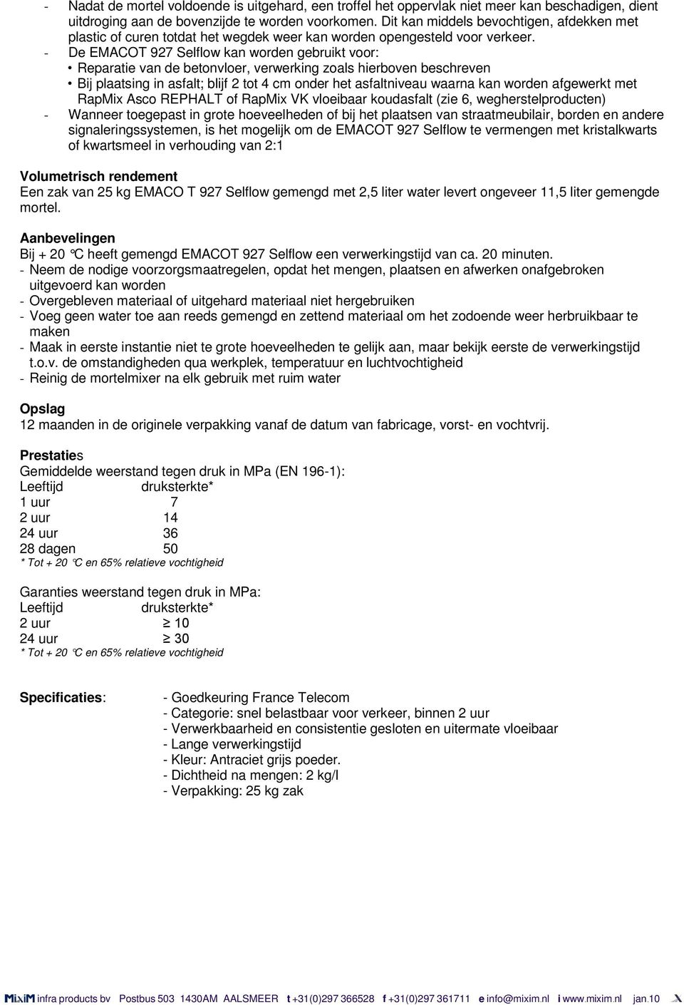 - De EMACOT 927 Selflow kan worden gebruikt voor: Reparatie van de betonvloer, verwerking zoals hierboven beschreven Bij plaatsing in asfalt; blijf 2 tot 4 cm onder het asfaltniveau waarna kan worden