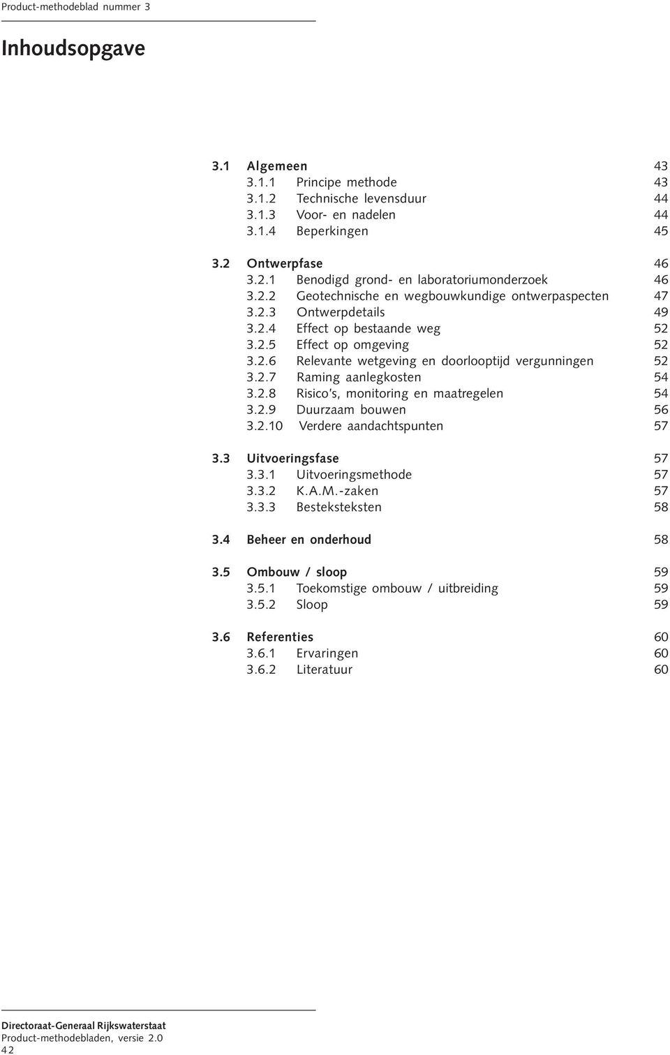 2.7 Raming aanlegkosten 54 3.2.8 Risico s, monitoring en maatregelen 54 3.2.9 Duurzaam bouwen 56 3.2.10 Verdere aandachtspunten 57 3.3 Uitvoeringsfase 57 3.3.1 Uitvoeringsmethode 57 3.3.2 K.A.M.