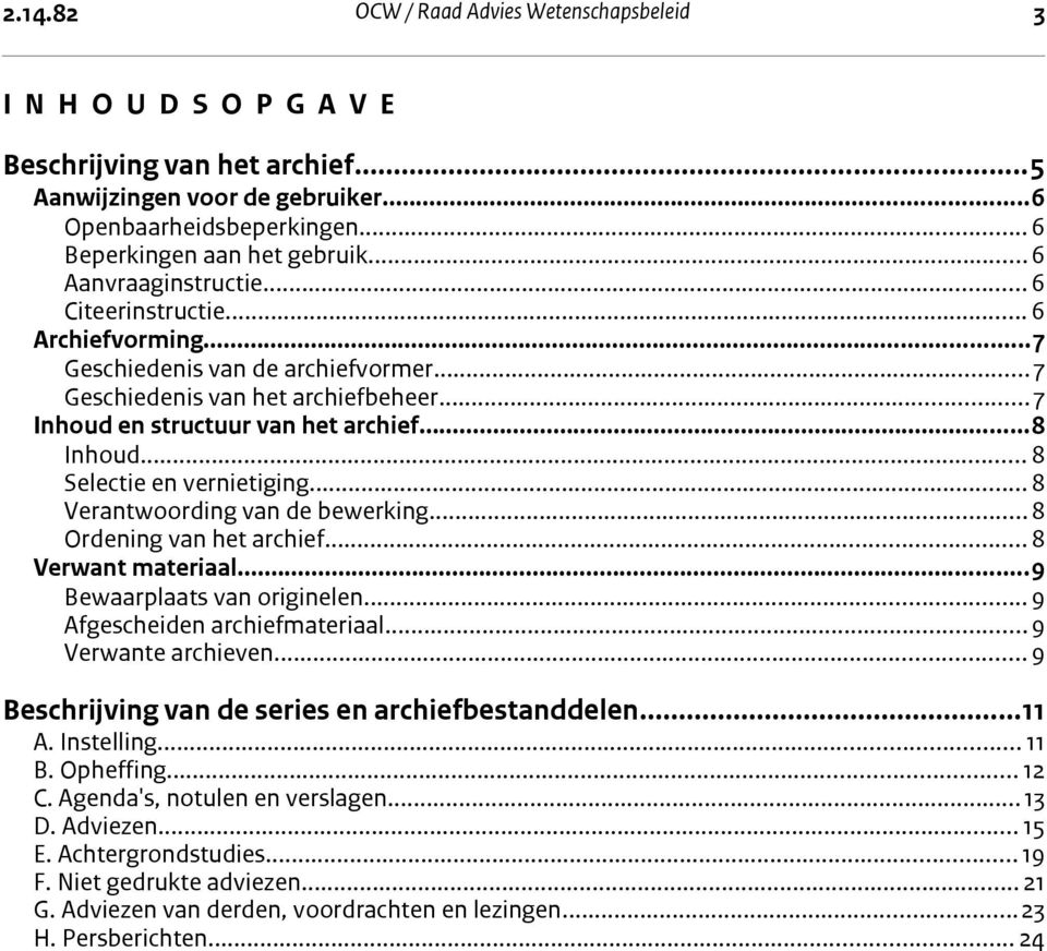 .. 8 Selectie en vernietiging...8 Verantwoording van de bewerking...8 Ordening van het archief... 8 Verwant materiaal...9 Bewaarplaats van originelen...9 Afgescheiden archiefmateriaal.