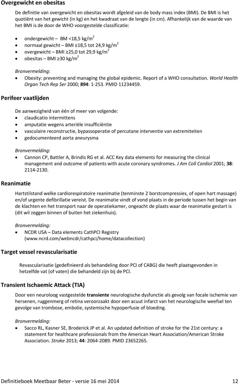 BMI 30 kg/m 2 Obesity: preventing and managing the global epidemic. Report of a WHO consultation. World Health Organ Tech Rep Ser 2000; 894: 1-253. PMID 11234459.