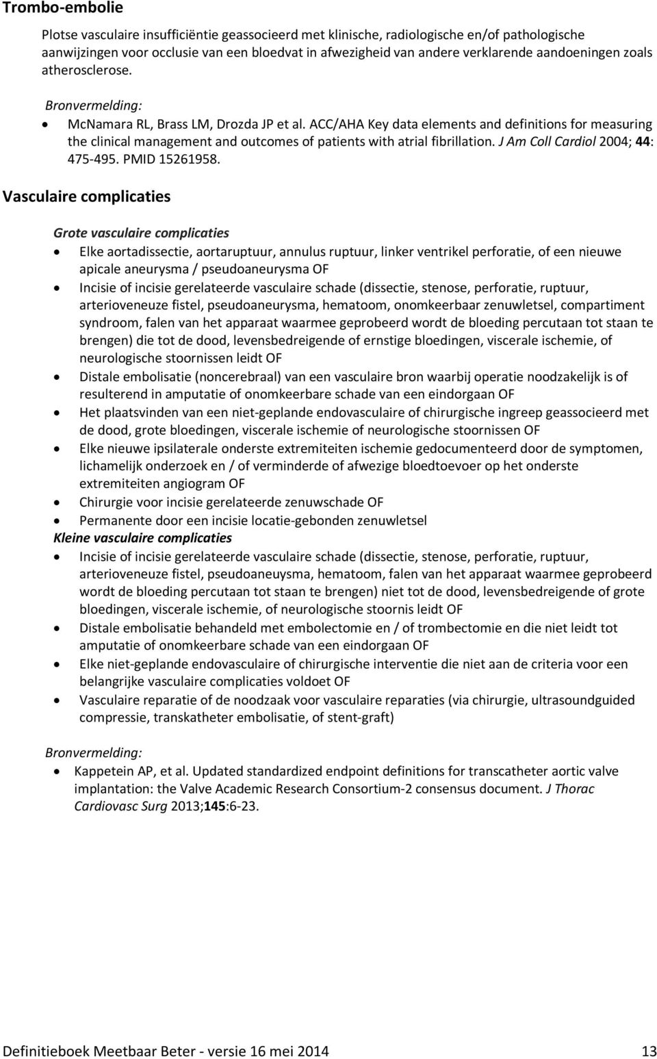 ACC/AHA Key data elements and definitions for measuring the clinical management and outcomes of patients with atrial fibrillation. J Am Coll Cardiol 2004; 44: 475-495. PMID 15261958.