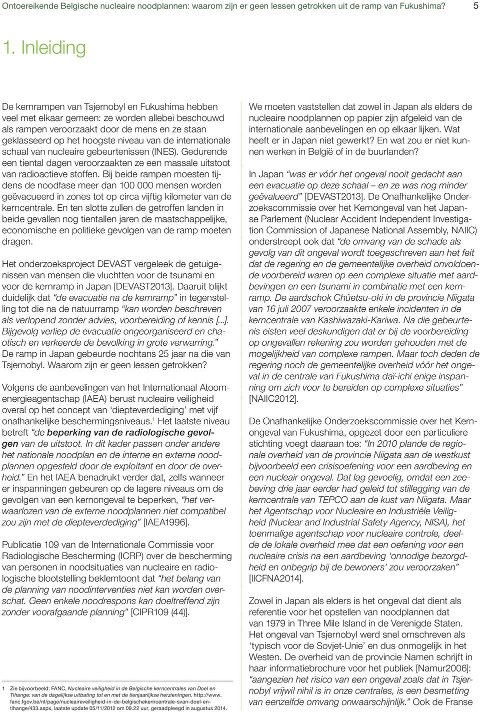 internationale schaal van nucleaire gebeurtenissen (INES). Gedurende een tiental dagen veroorzaakten ze een massale uitstoot van radioactieve stoffen.