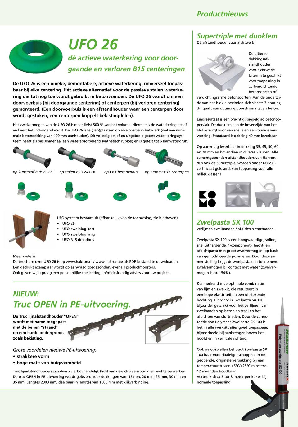 De UFO 26 wordt om een doorvoerbuis (bij doorgaande centering) of centerpen (bij verloren centering) gemonteerd.