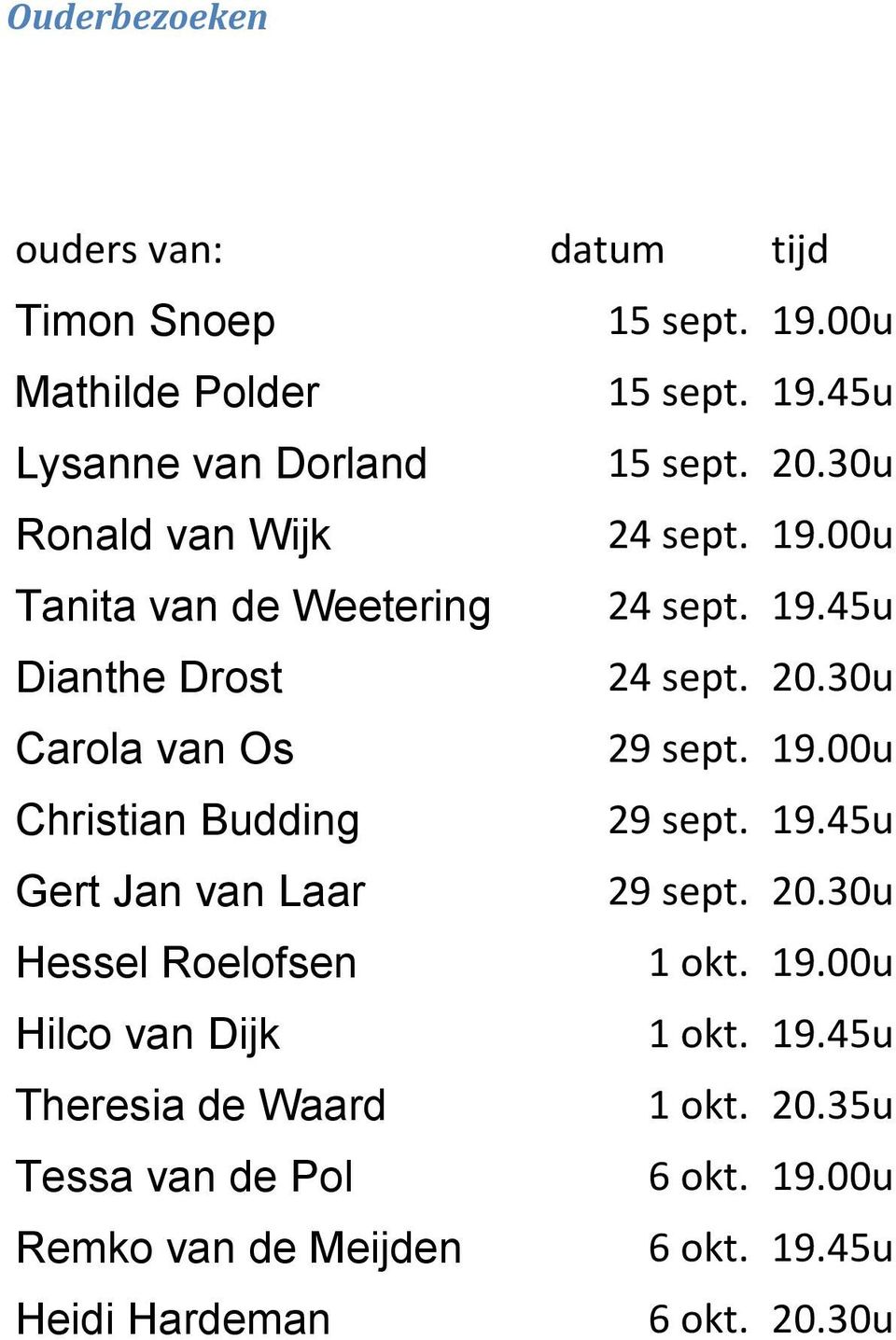 19.00u Christian Budding 29 sept. 19.45u Gert Jan van Laar 29 sept. 20.30u Hessel Roelofsen 1 okt. 19.00u Hilco van Dijk 1 okt.