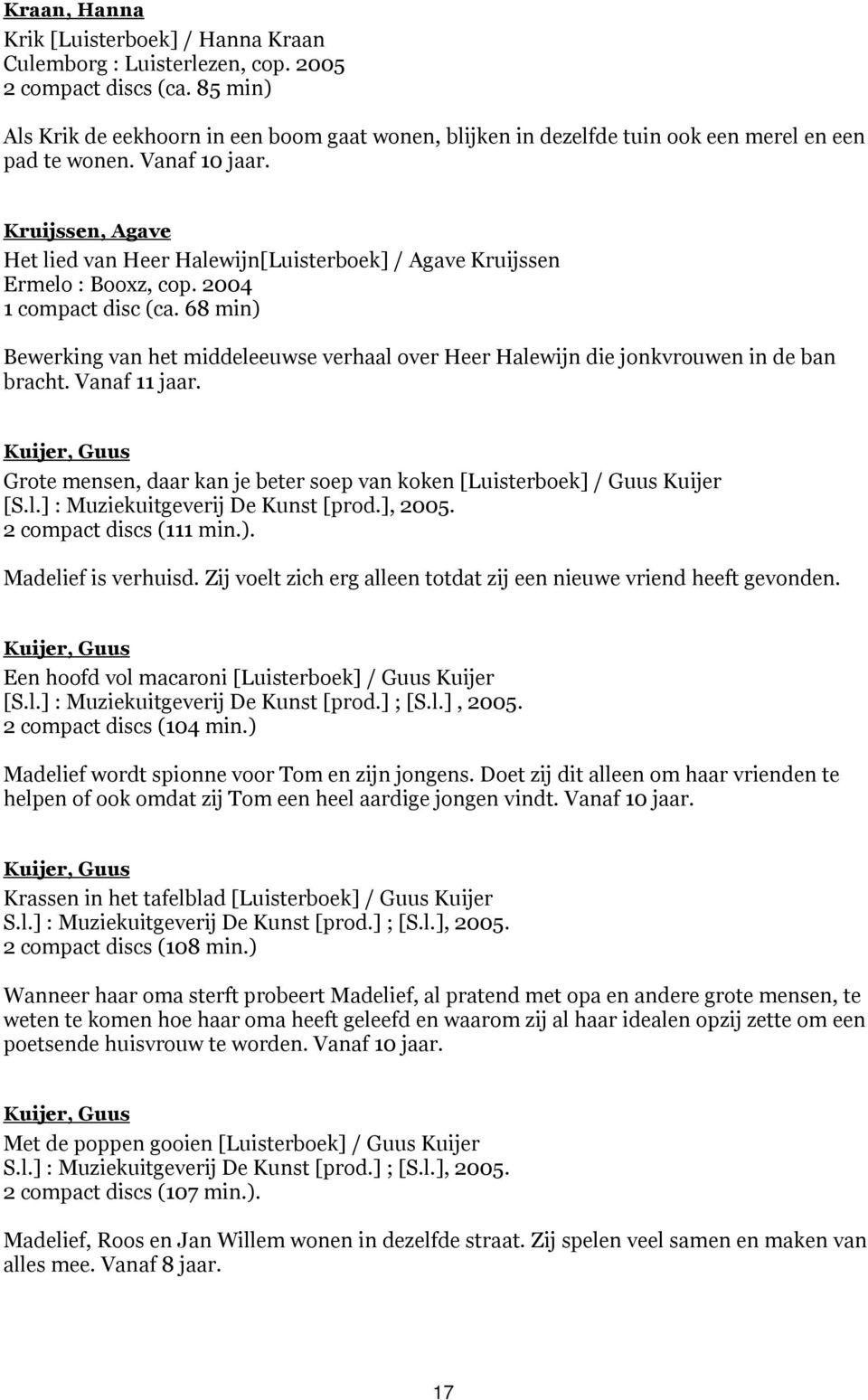 Kruijssen, Agave Het lied van Heer Halewijn[Luisterboek] / Agave Kruijssen Ermelo : Booxz, cop. 2004 1 compact disc (ca.