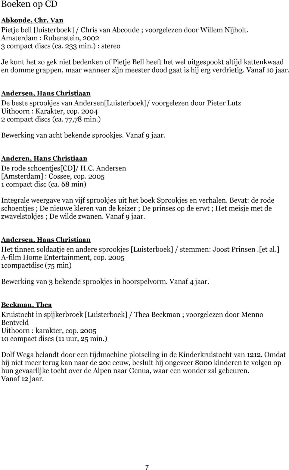 Andersen, Hans Christiaan De beste sprookjes van Andersen[Luisterboek]/ voorgelezen door Pieter Lutz Uithoorn : Karakter, cop. 2004 2 compact discs (ca. 77,78 min.