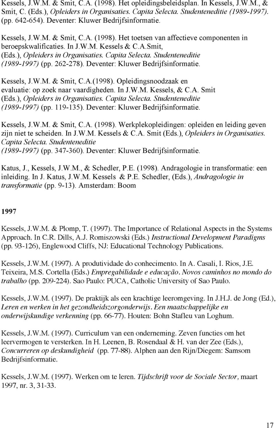 ), Opleiders in Organisaties. Capita Selecta. Studenteneditie (1989-1997) (pp. 262-278). Deventer: Kluwer Bedrijfsinformatie. Kessels, J.W.M. & Smit, C.A.(1998).
