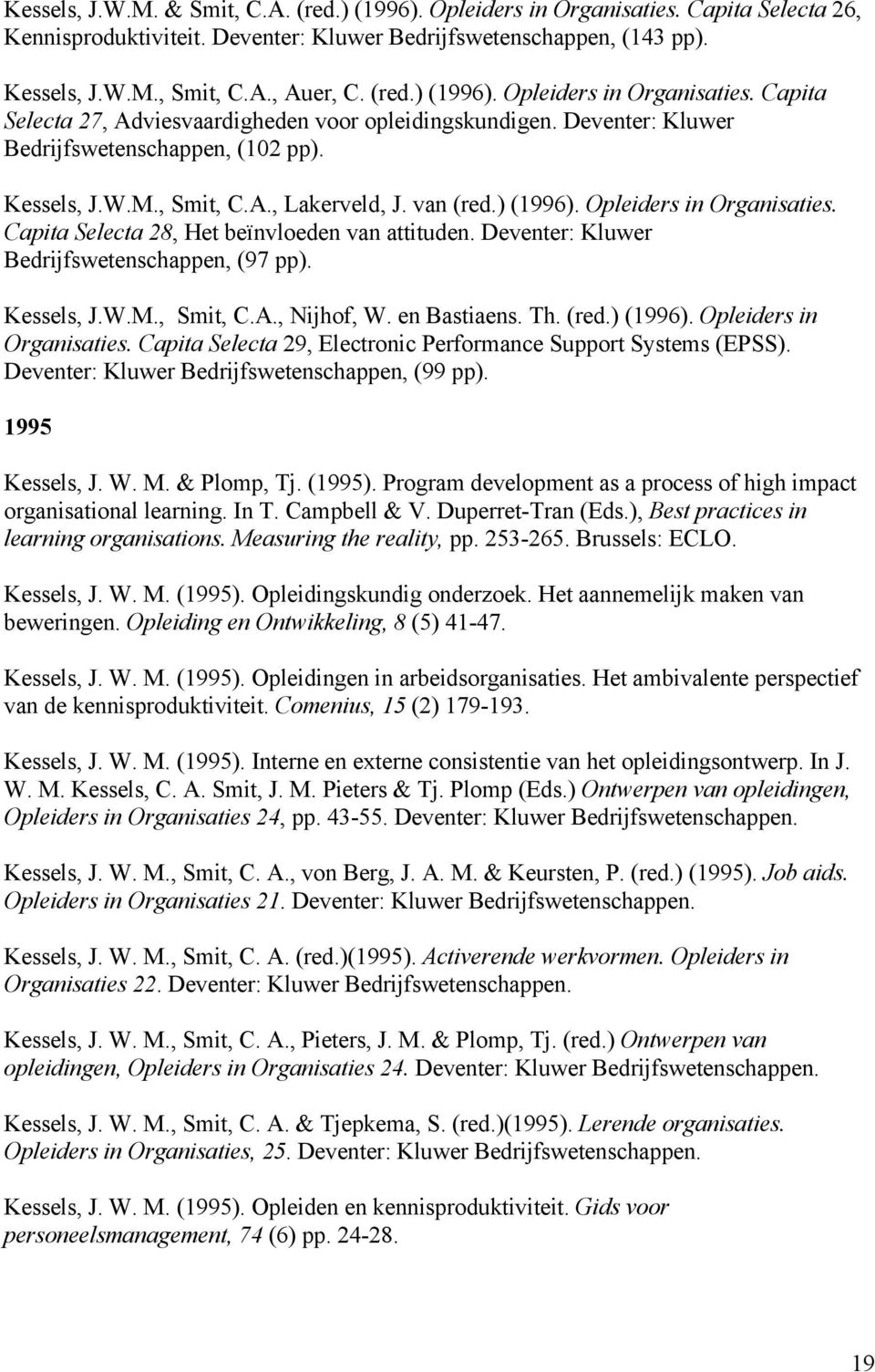 van (red.) (1996). Opleiders in Organisaties. Capita Selecta 28, Het beïnvloeden van attituden. Deventer: Kluwer Bedrijfswetenschappen, (97 pp). Kessels, J.W.M., Smit, C.A., Nijhof, W. en Bastiaens.