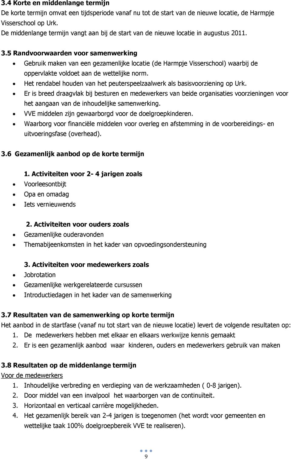 5 Randvoorwaarden voor samenwerking Gebruik maken van een gezamenlijke locatie (de Harmpje Visserschool) waarbij de oppervlakte voldoet aan de wettelijke norm.