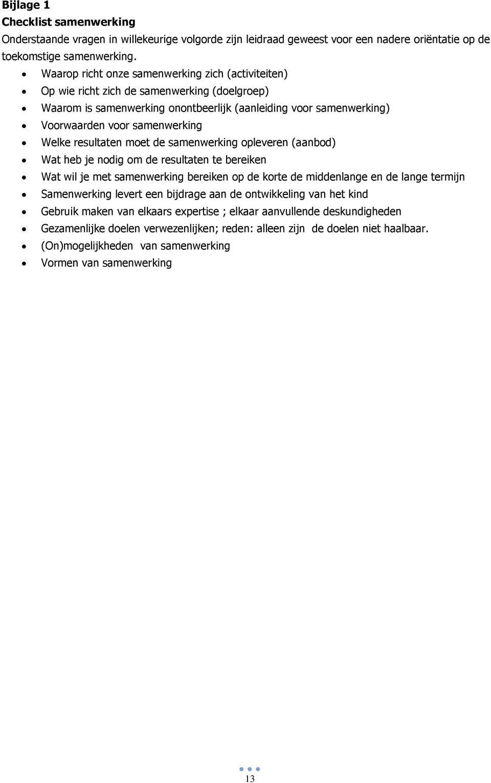 Welke resultaten moet de samenwerking opleveren (aanbod) Wat heb je nodig om de resultaten te bereiken Wat wil je met samenwerking bereiken op de korte de middenlange en de lange termijn Samenwerking