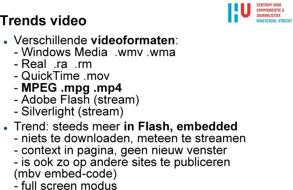 mp4 - Adobe Flash (stream) - Silverlight (stream) Trend: steeds meer in Flash, embedded -