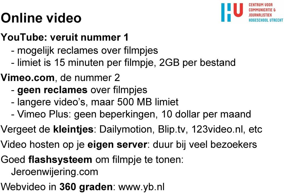 com, de nummer 2 - geen reclames over filmpjes - langere video s, maar 500 MB limiet - Vimeo Plus: geen beperkingen, 10