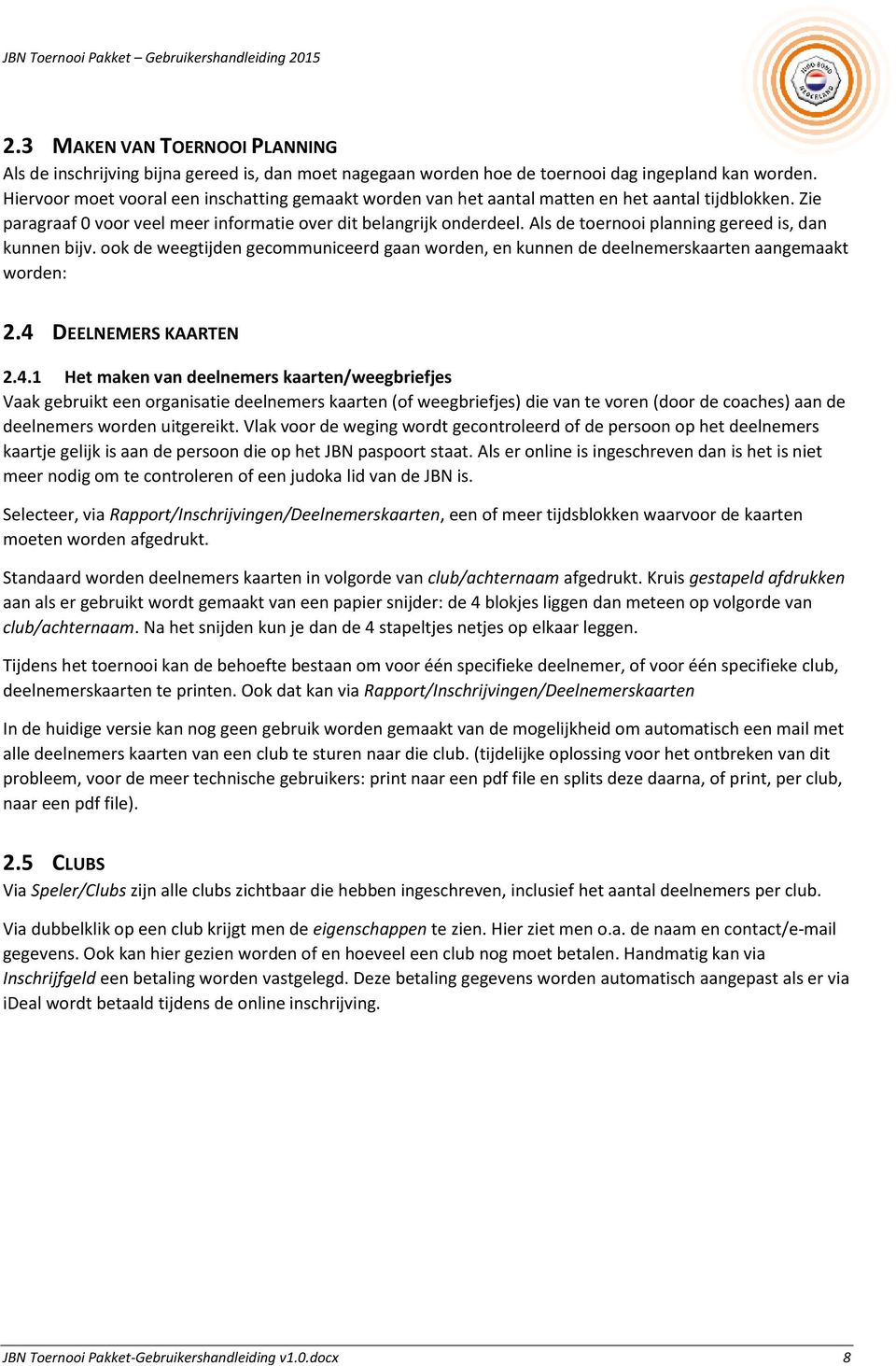 Als de toernooi planning gereed is, dan kunnen bijv. ook de weegtijden gecommuniceerd gaan worden, en kunnen de deelnemerskaarten aangemaakt worden: 2.4 