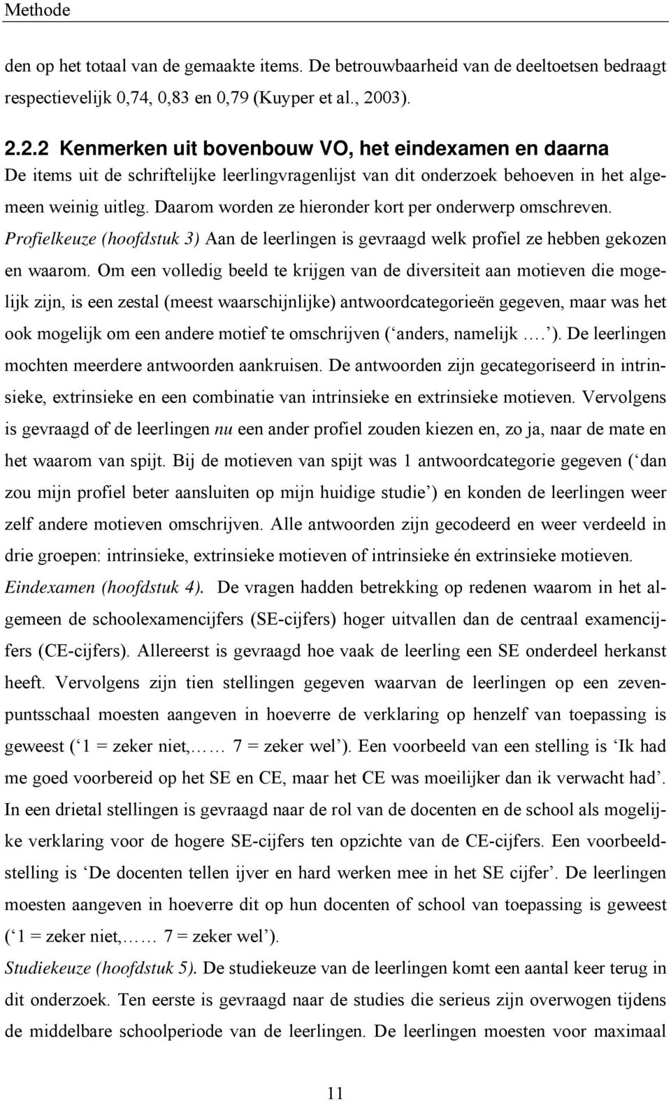 Daarom worden ze hieronder kort per onderwerp omschreven. Profielkeuze (hoofdstuk 3) Aan de leerlingen is gevraagd welk profiel ze hebben gekozen en waarom.