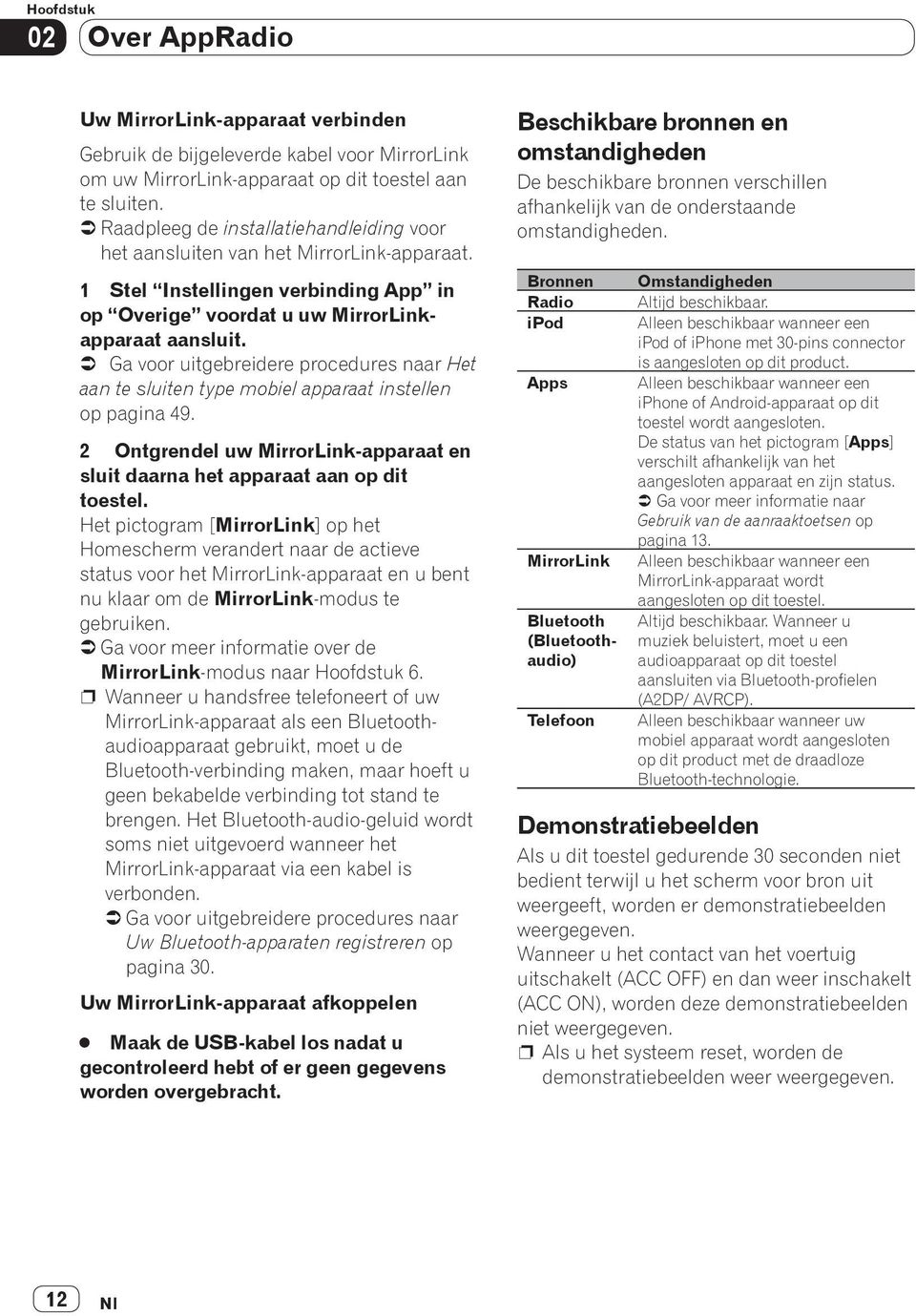 Ü Ga voor uitgebreidere procedures naar Het aan te sluiten type mobiel apparaat instellen op pagina 49. 2 Ontgrendel uw MirrorLink-apparaat en sluit daarna het apparaat aan op dit toestel.