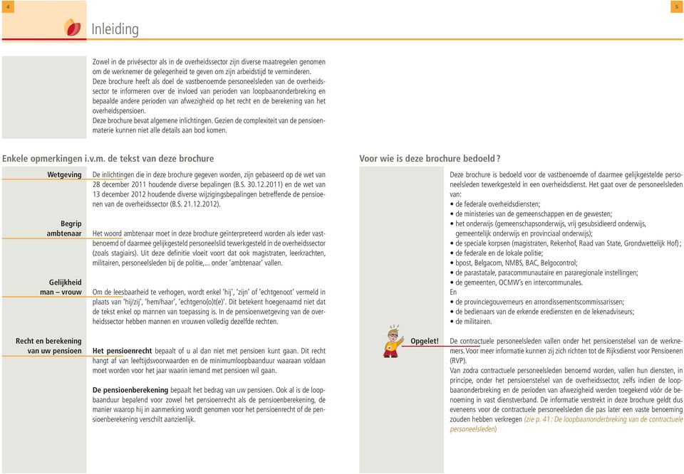 het recht en de berekening van het overheidspensioen. Deze brochure bevat algemene inlichtingen. Gezien de complexiteit van de pensioenmaterie kunnen niet alle details aan bod komen.