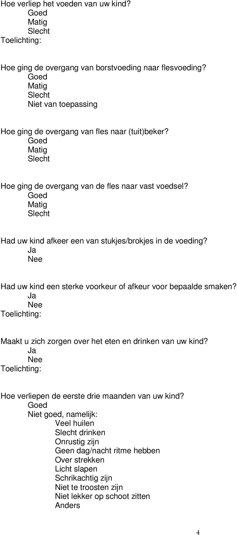 Slecht Had uw kind afkeer een van stukjes/brokjes in de voeding? Had uw kind een sterke voorkeur of afkeur voor bepaalde smaken?