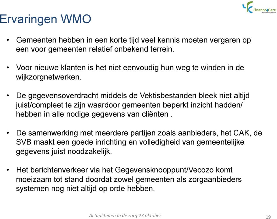 De gegevensoverdracht middels de Vektisbestanden bleek niet altijd juist/compleet te zijn waardoor gemeenten beperkt inzicht hadden/ hebben in alle nodige gegevens van cliënten.