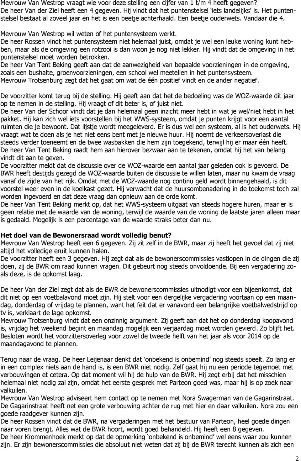 De heer Rossen vindt het puntensysteem niet helemaal juist, omdat je wel een leuke woning kunt hebben, maar als de omgeving een rotzooi is dan woon je nog niet lekker.