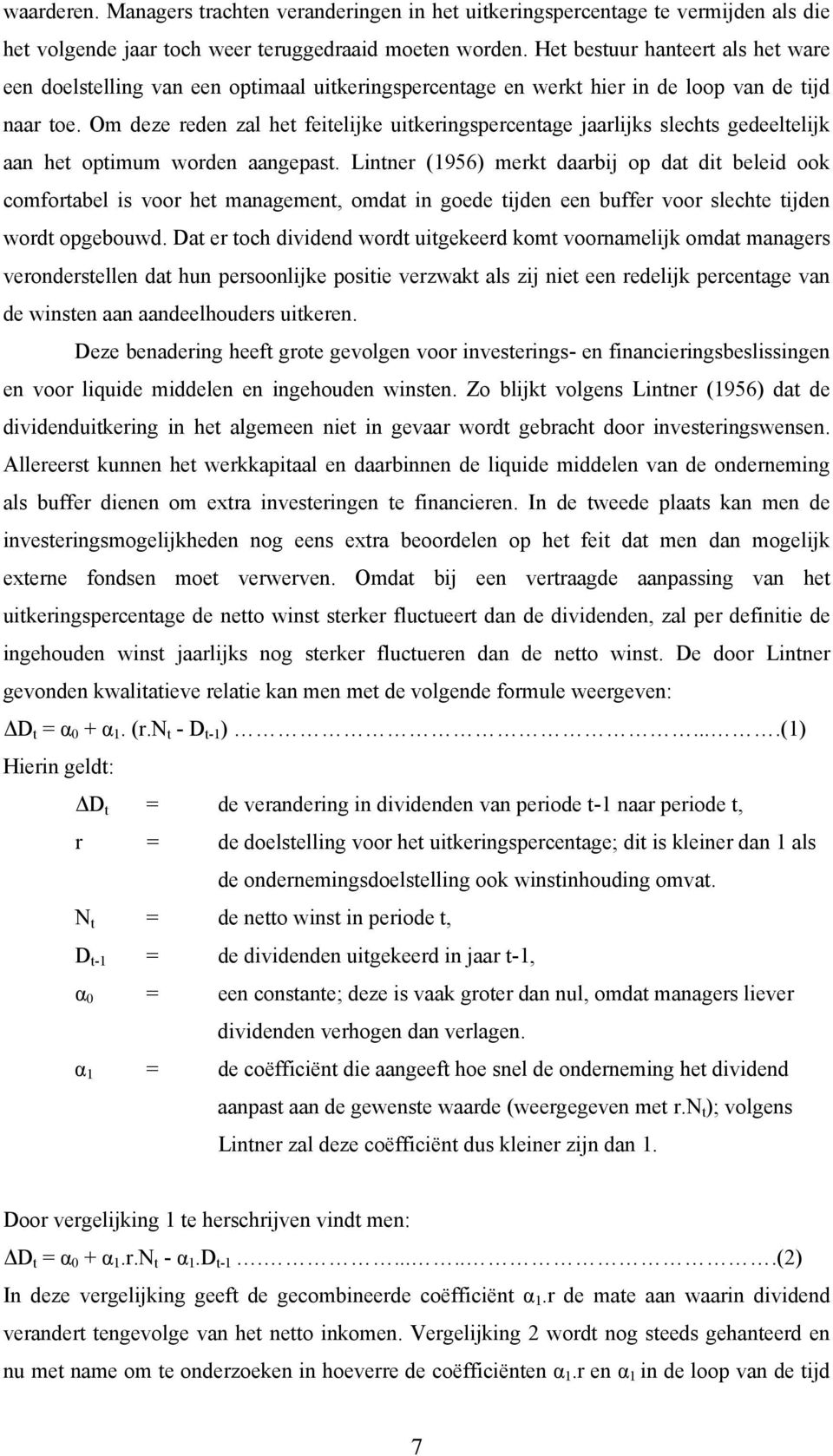 Om deze reden zal het feitelijke uitkeringspercentage jaarlijks slechts gedeeltelijk aan het optimum worden aangepast.