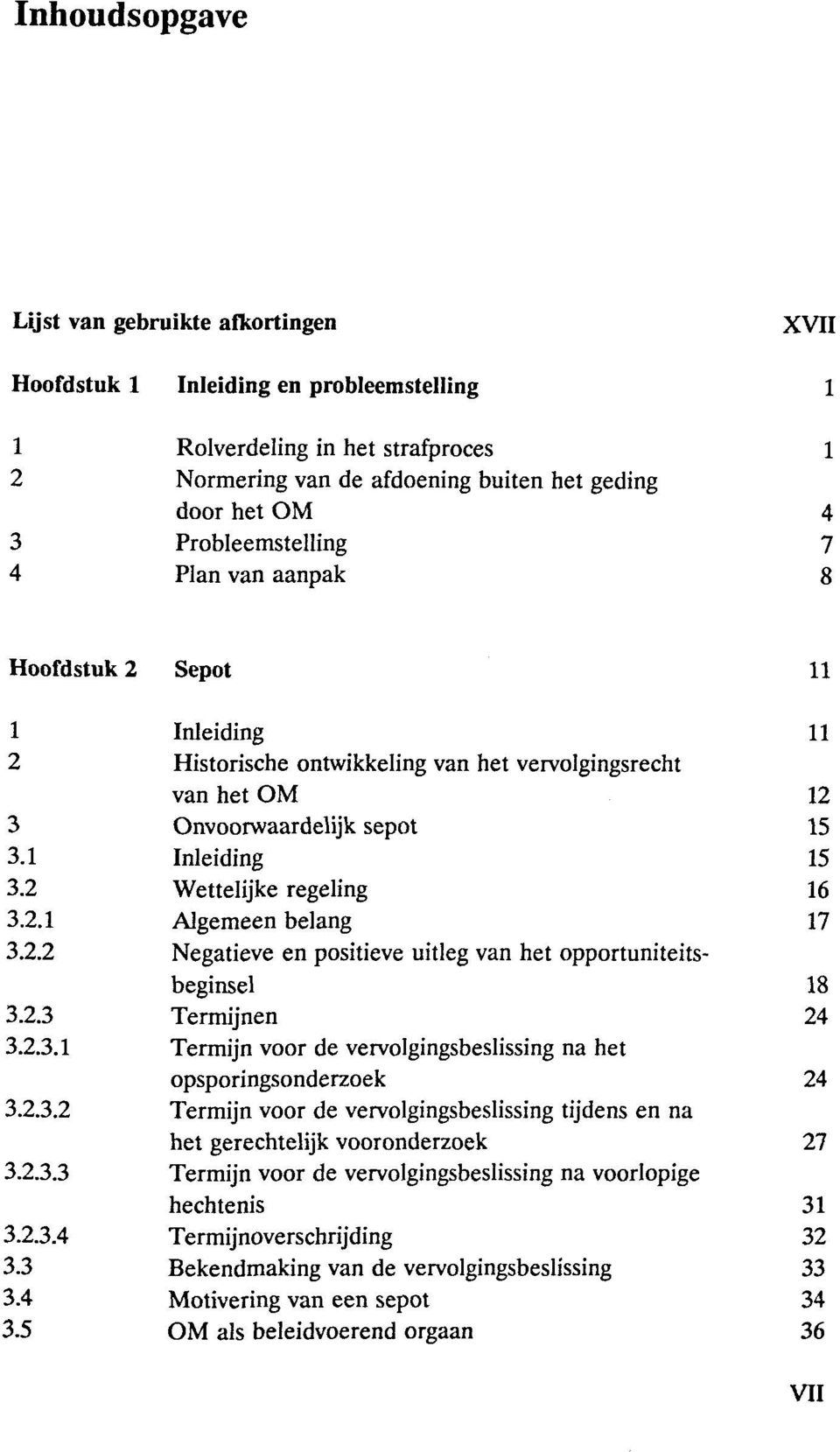 2.3 Termijnen 24 3.2.3. Termijn voor de vervolgingsbeslissing na het opsporingsonderzoek 24 3.2.3.2 Termijn voor de vervolgingsbeslissing tijdens en na het gerechtelijk vooronderzoek 27 3.2.3.3 Termijn voor de vervolgingsbeslissing na voorlopige hechtenis 3 3.