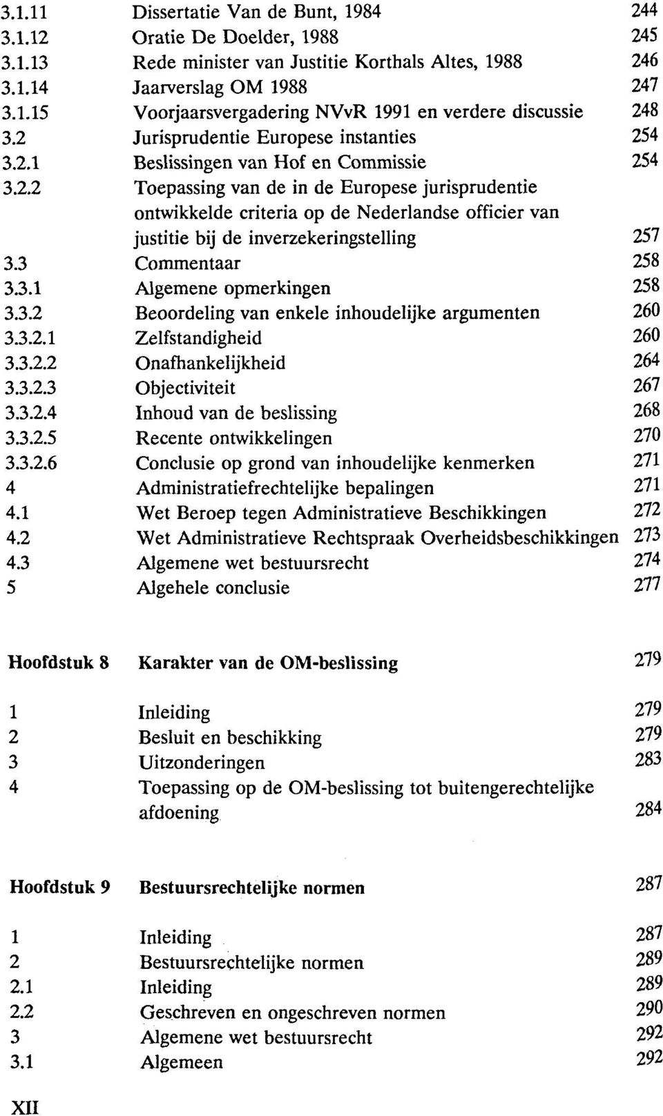 8 3.2 Jurisprudentie Europese instanties 254 3.2. Beslissingen van Hof en Commissie 254 3.2.2 Toepassing van de in de Europese jurisprudentie ontwikkelde criteria op de Nederlandse officier van justitie bij de inverzekeringstelling 257 3.