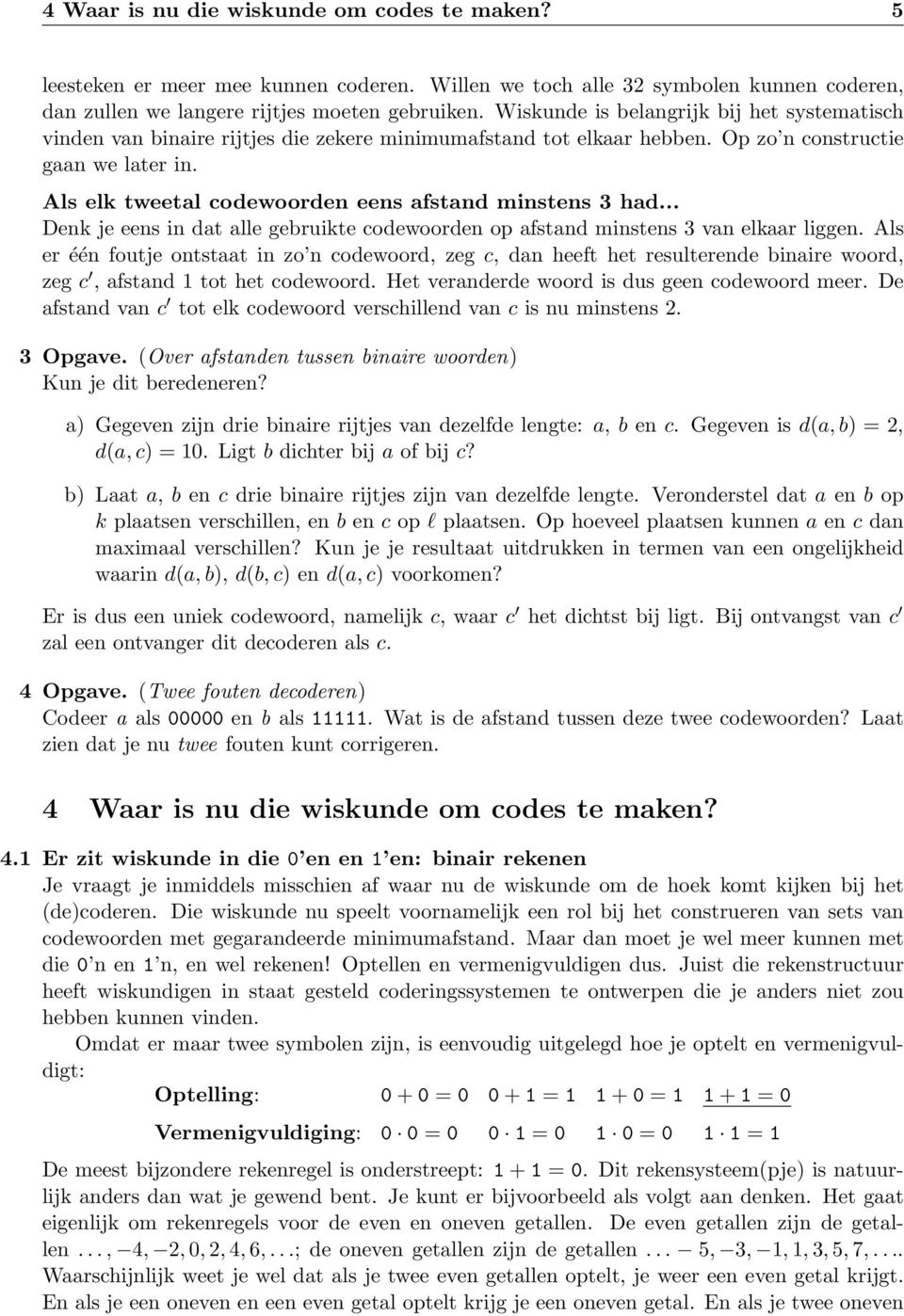 Als elk tweetal codewoorden eens afstand minstens 3 had... Denk je eens in dat alle gebruikte codewoorden op afstand minstens 3 van elkaar liggen.