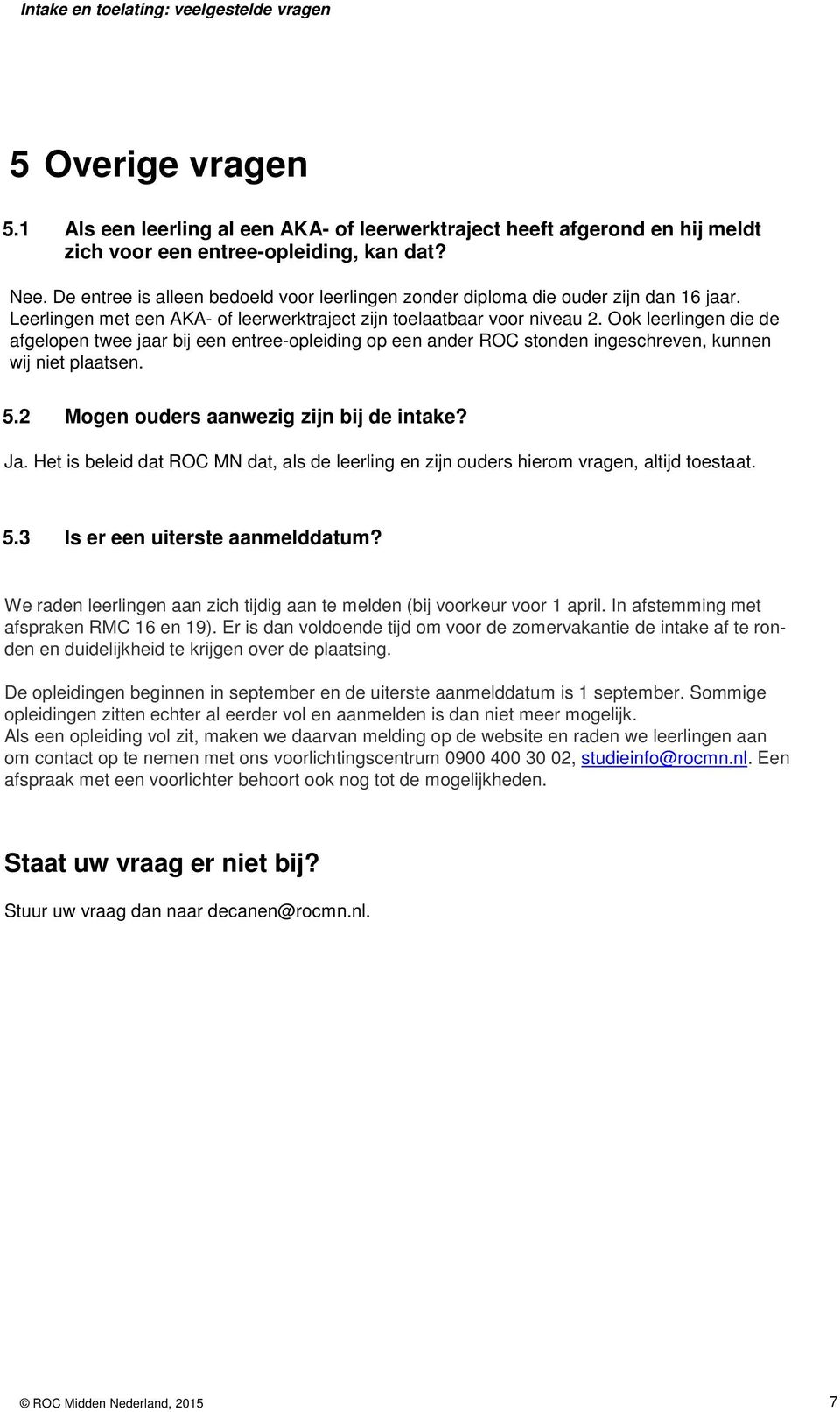 Ook leerlingen die de afgelopen twee jaar bij een entree-opleiding op een ander ROC stonden ingeschreven, kunnen wij niet plaatsen. 5.2 Mogen ouders aanwezig zijn bij de intake? Ja.